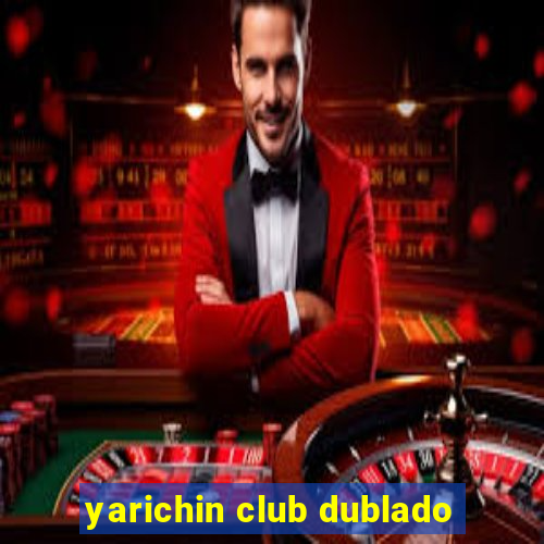 yarichin club dublado